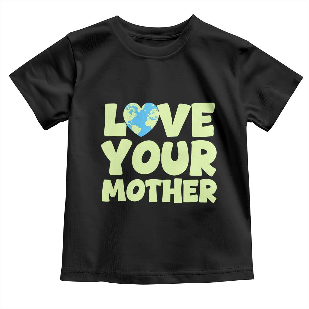 Love Your Mother Earth Day Toddler T Shirt Nature Lover Gift TS12 Black Print Your Wear