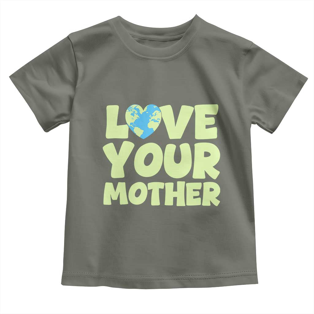 Love Your Mother Earth Day Toddler T Shirt Nature Lover Gift TS12 Military Green Print Your Wear
