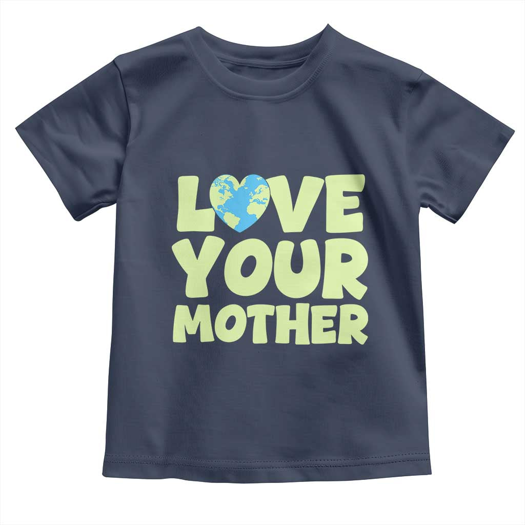 Love Your Mother Earth Day Toddler T Shirt Nature Lover Gift TS12 Navy Print Your Wear