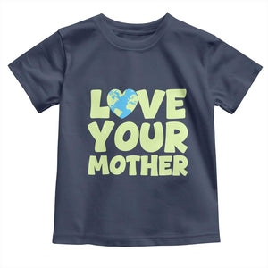Love Your Mother Earth Day Toddler T Shirt Nature Lover Gift TS12 Navy Print Your Wear