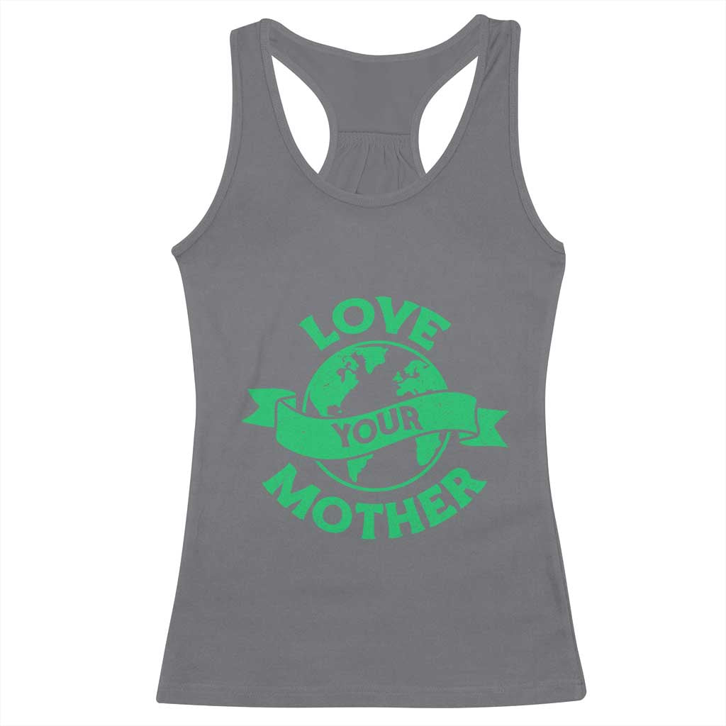 Love Your Mother Earth Day Racerback Tank Top Protect Our Planet TS12 Charcoal Print Your Wear