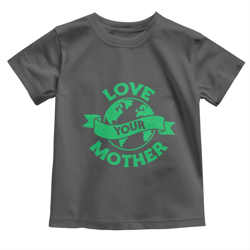 Love Your Mother Earth Day Toddler T Shirt Protect Our Planet TS12 Dark Heather Print Your Wear