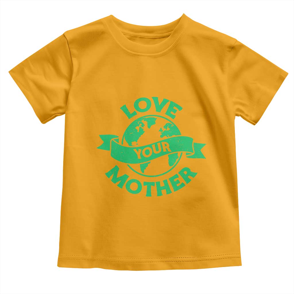 Love Your Mother Earth Day Toddler T Shirt Protect Our Planet TS12 Gold Print Your Wear