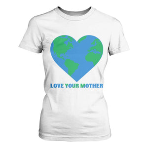 Love Your Mother Earth Day T Shirt For Women Environmental Activism TS12 White Print Your Wear