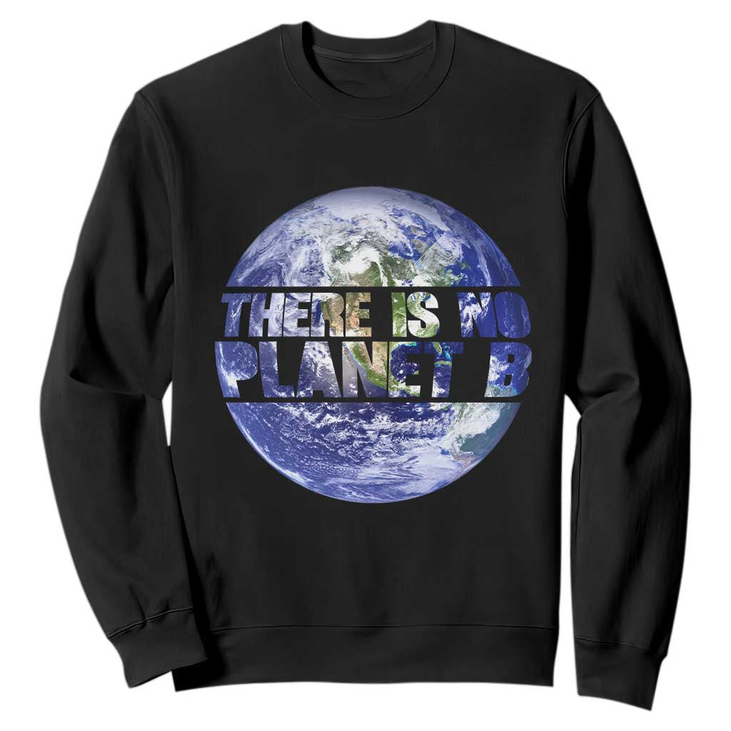 There Is No Planet B Sweatshirt Earth Day Environmental Awareness Gift TS12 Black Print Your Wear