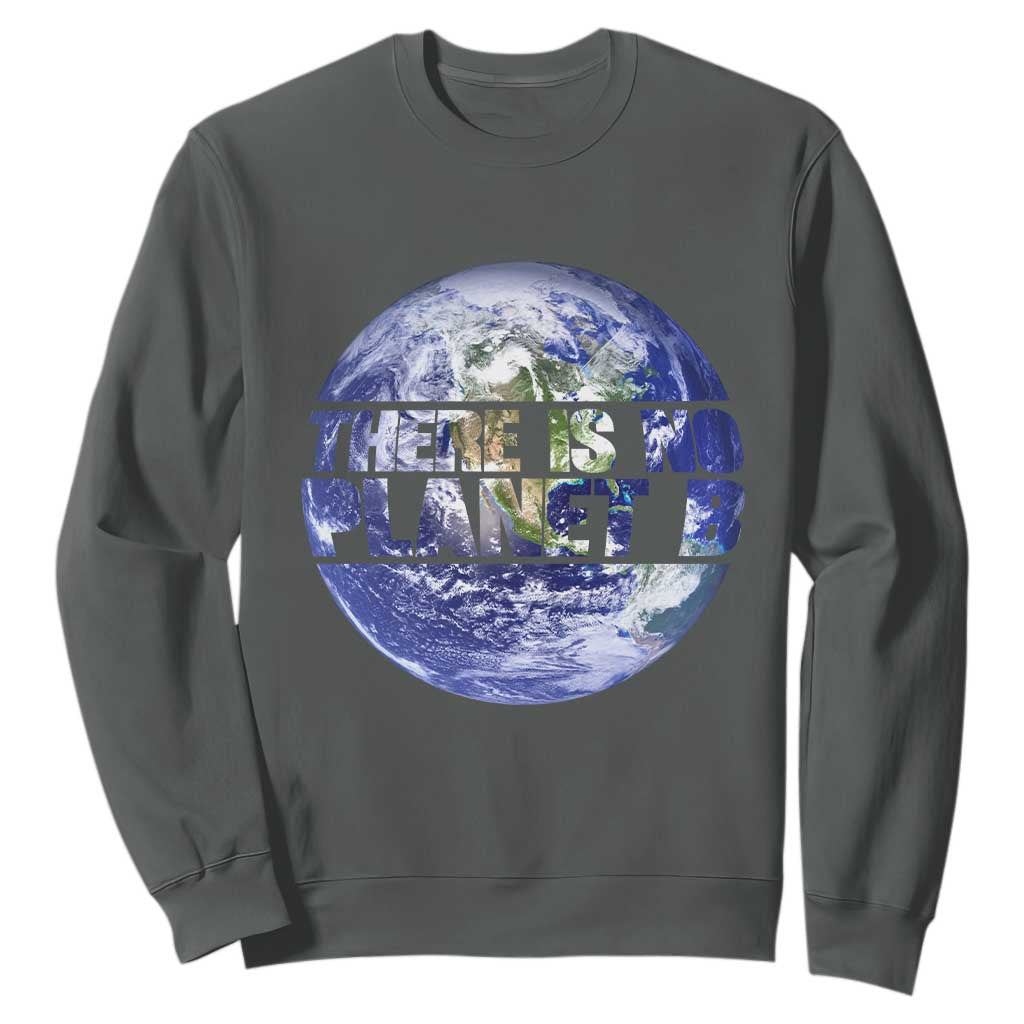 There Is No Planet B Sweatshirt Earth Day Environmental Awareness Gift TS12 Dark Heather Print Your Wear