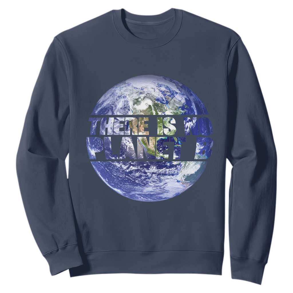 There Is No Planet B Sweatshirt Earth Day Environmental Awareness Gift TS12 Navy Print Your Wear