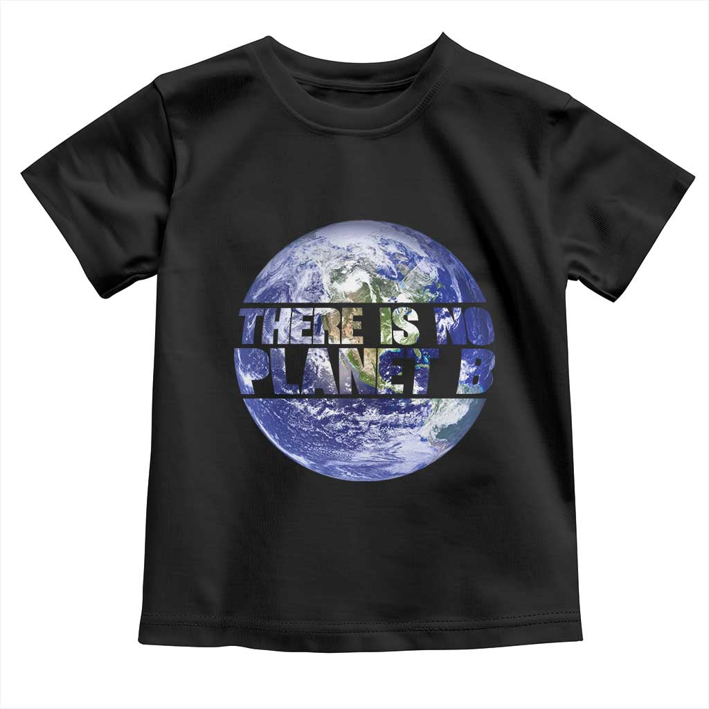 There Is No Planet B Toddler T Shirt Earth Day Environmental Awareness Gift TS12 Black Print Your Wear