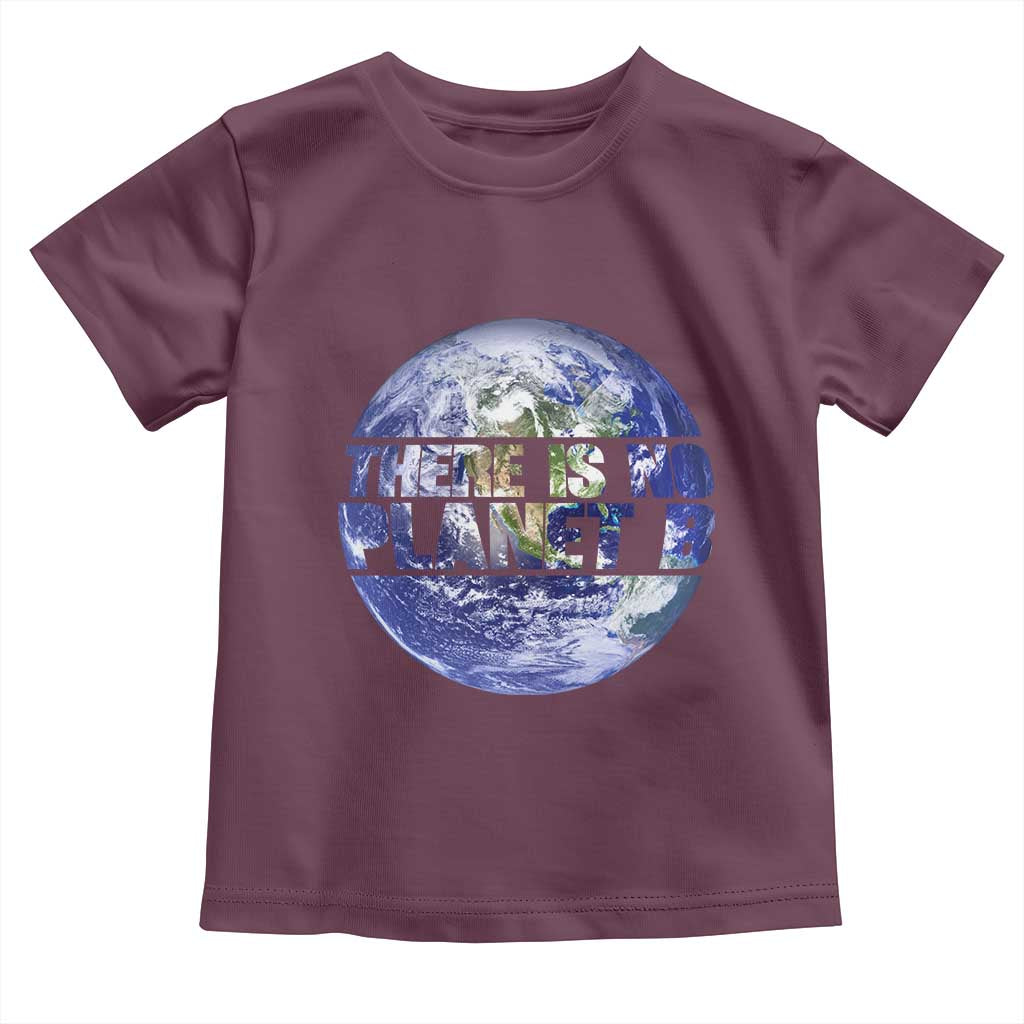 There Is No Planet B Toddler T Shirt Earth Day Environmental Awareness Gift TS12 Maroon Print Your Wear