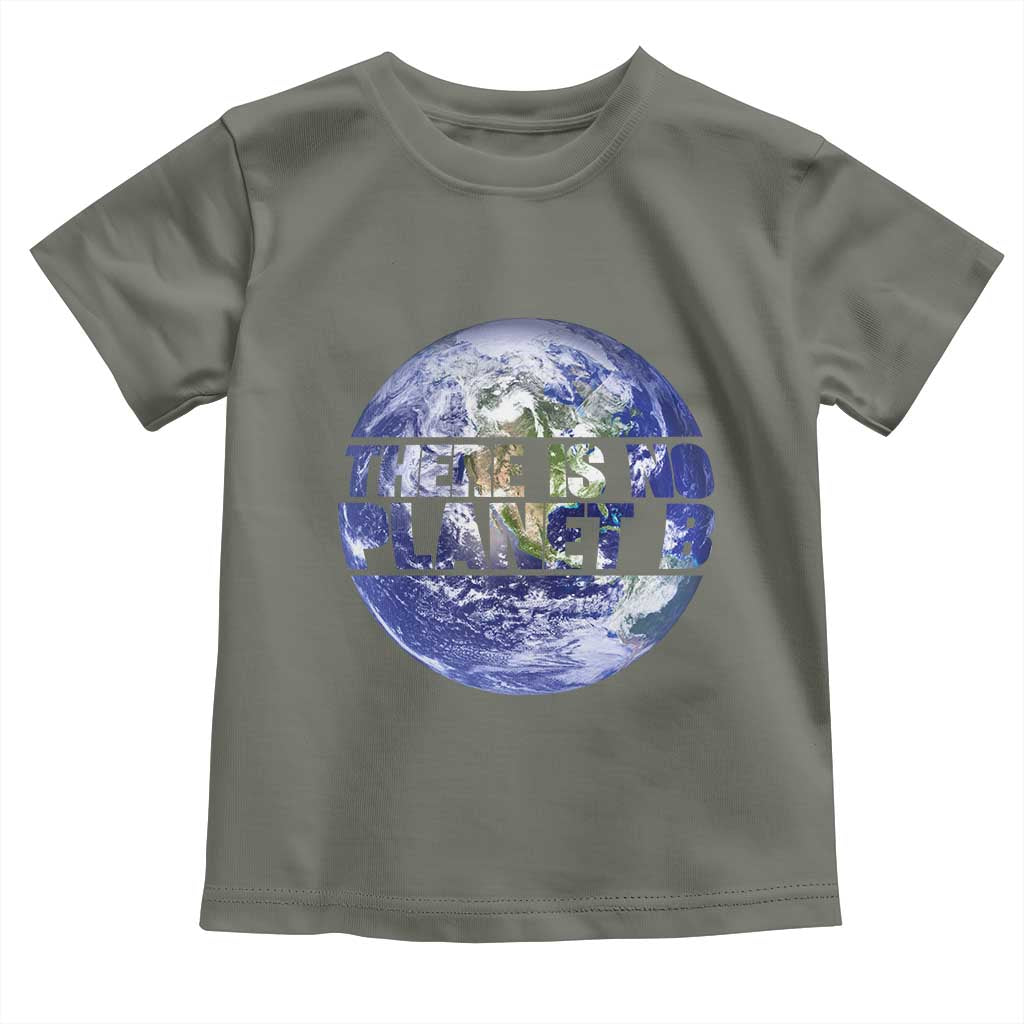 There Is No Planet B Toddler T Shirt Earth Day Environmental Awareness Gift TS12 Military Green Print Your Wear