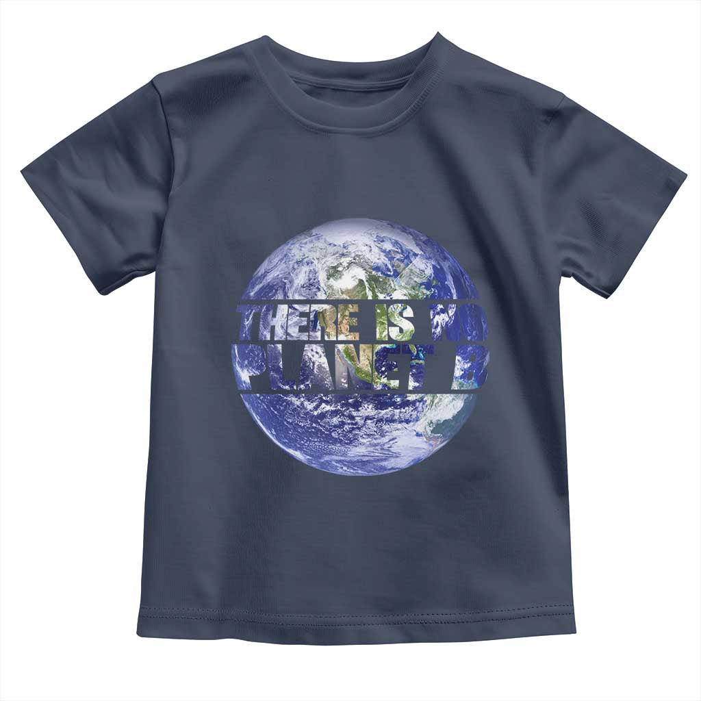 There Is No Planet B Toddler T Shirt Earth Day Environmental Awareness Gift TS12 Navy Print Your Wear