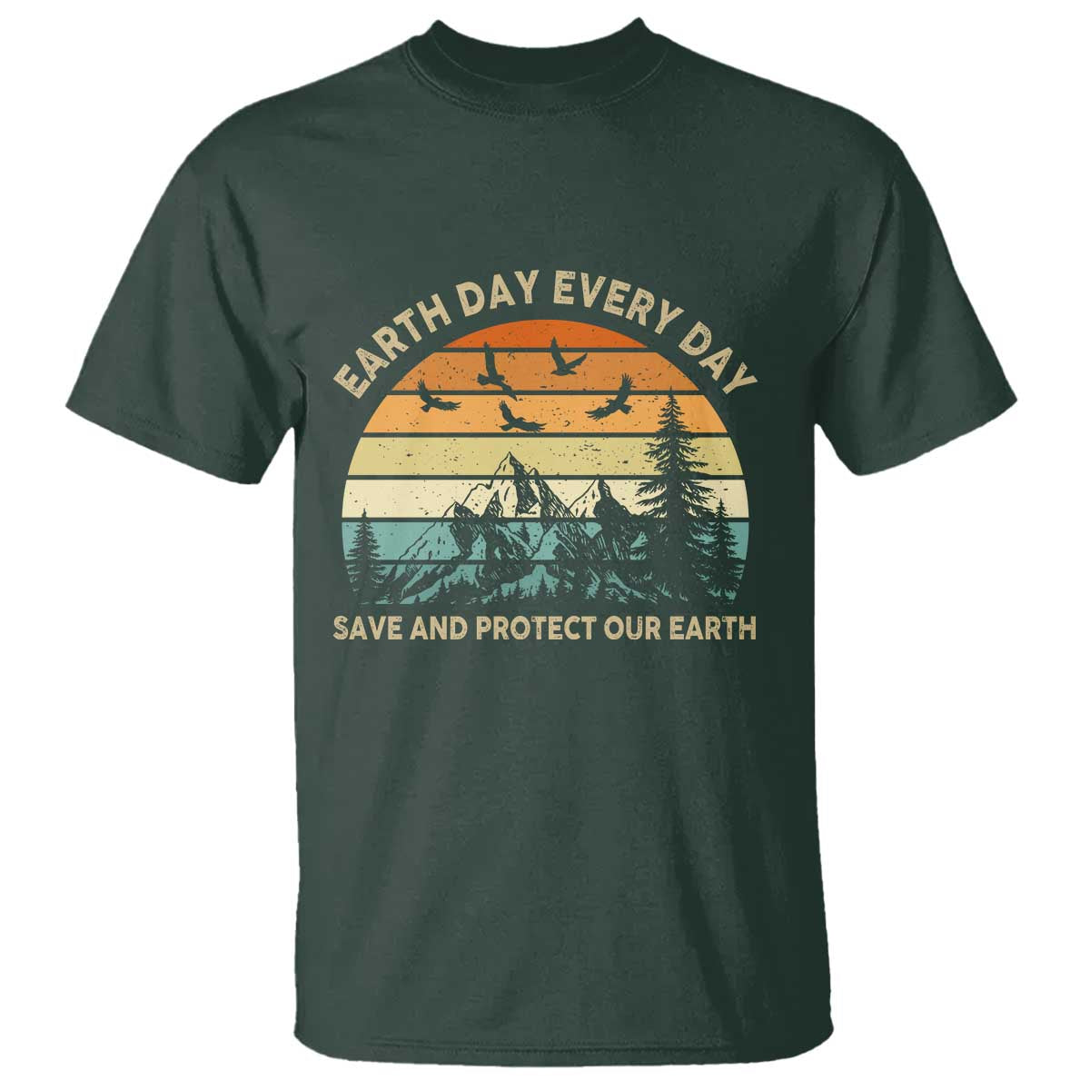 Earth Day Everyday T Shirt Save And Protect Our Earth TS12 Dark Forest Green Print Your Wear