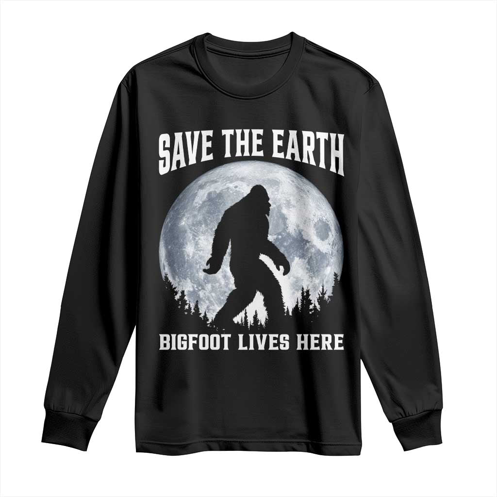 Save The Earth Bigfoot Lives Here Long Sleeve Shirt Earth Day Nature Lover TS12 Black Print Your Wear