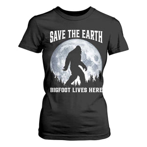 Save The Earth Bigfoot Lives Here T Shirt For Women Earth Day Nature Lover TS12 Black Print Your Wear