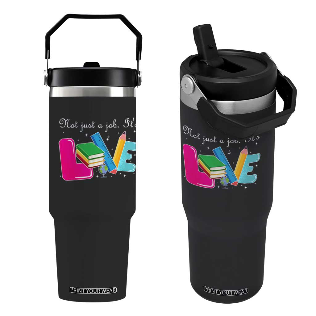 Inspirational Teacher Flip Straw Tumbler Not Just A Job Its Love TS12 One Size: 30 oz Black Print Your Wear