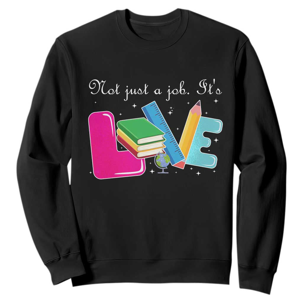Inspirational Teacher Sweatshirt Not Just A Job Its Love TS12 Black Print Your Wear