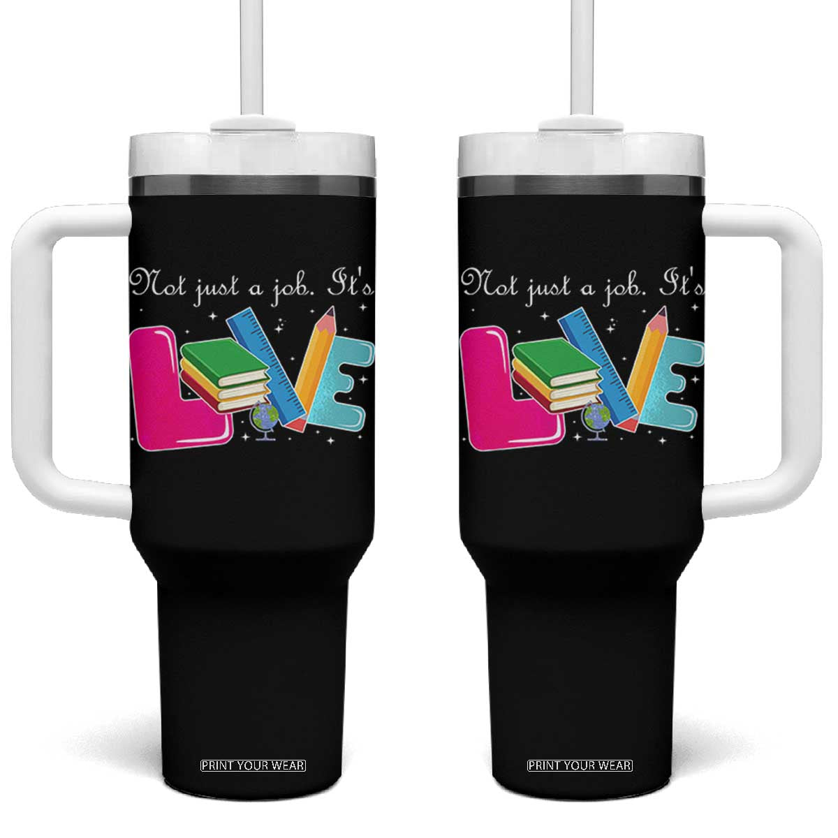 Inspirational Teacher Tumbler With Handle Not Just A Job Its Love TS12 One Size: 40 oz Black Print Your Wear