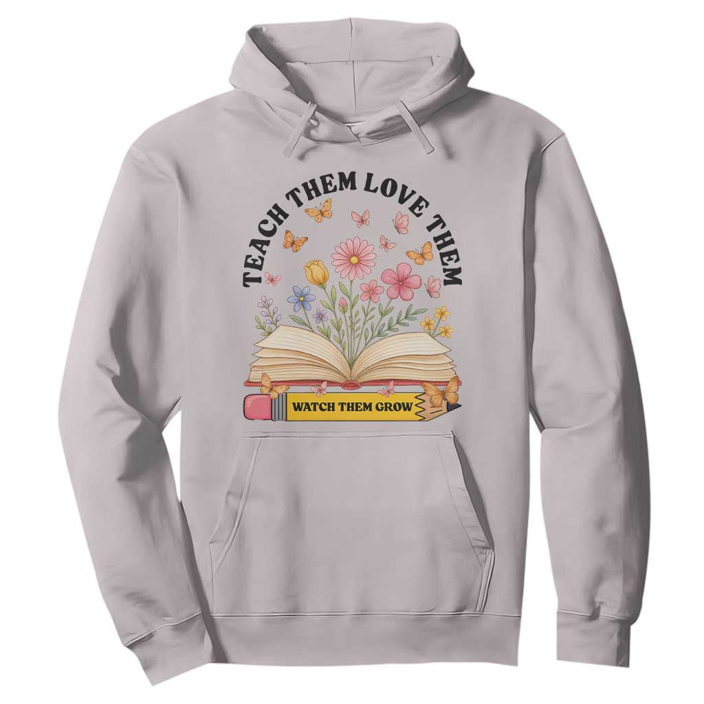 Teach Them Love Them Watch Them Grow Hoodie Inspirational Teacher Gift TS12 Ice Gray Print Your Wear