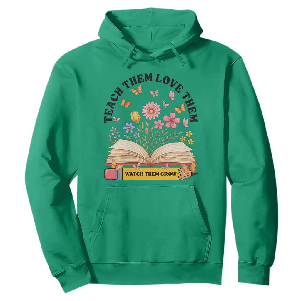 Teach Them Love Them Watch Them Grow Hoodie Inspirational Teacher Gift TS12 Irish Green Print Your Wear