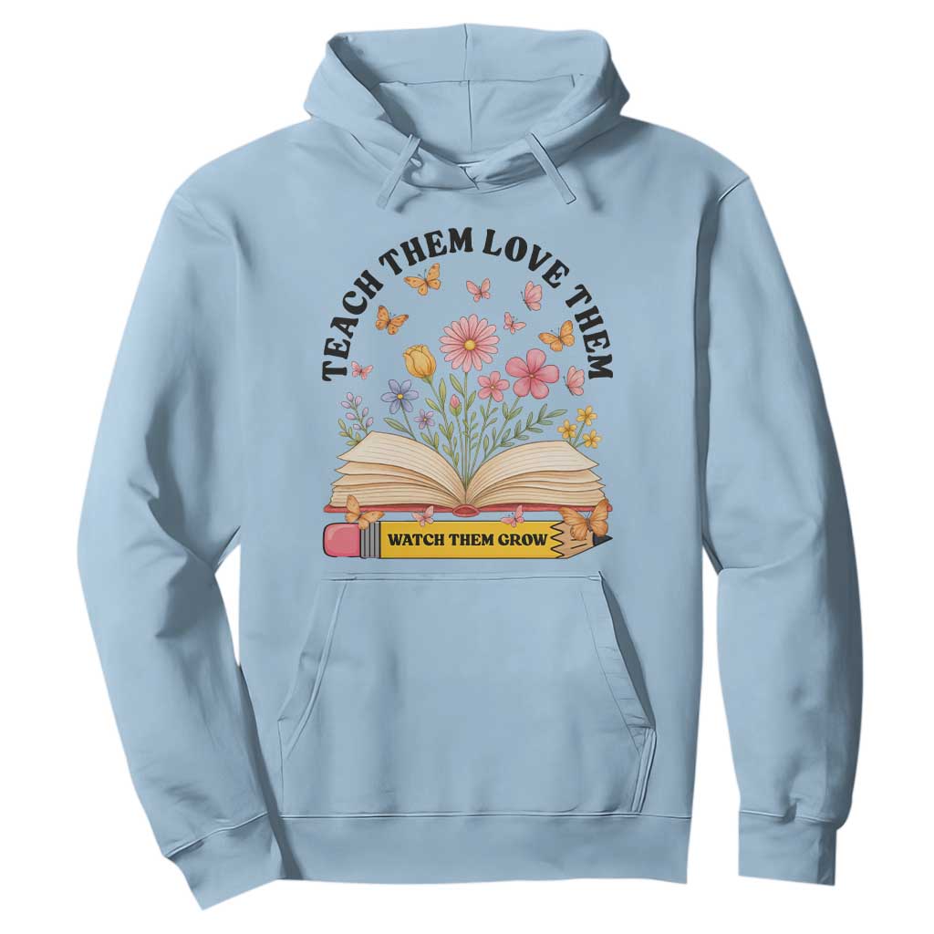 Teach Them Love Them Watch Them Grow Hoodie Inspirational Teacher Gift TS12 Light Blue Print Your Wear