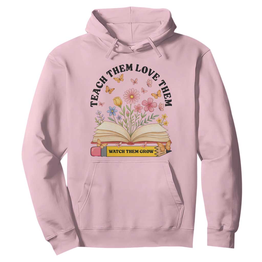 Teach Them Love Them Watch Them Grow Hoodie Inspirational Teacher Gift TS12 Light Pink Print Your Wear