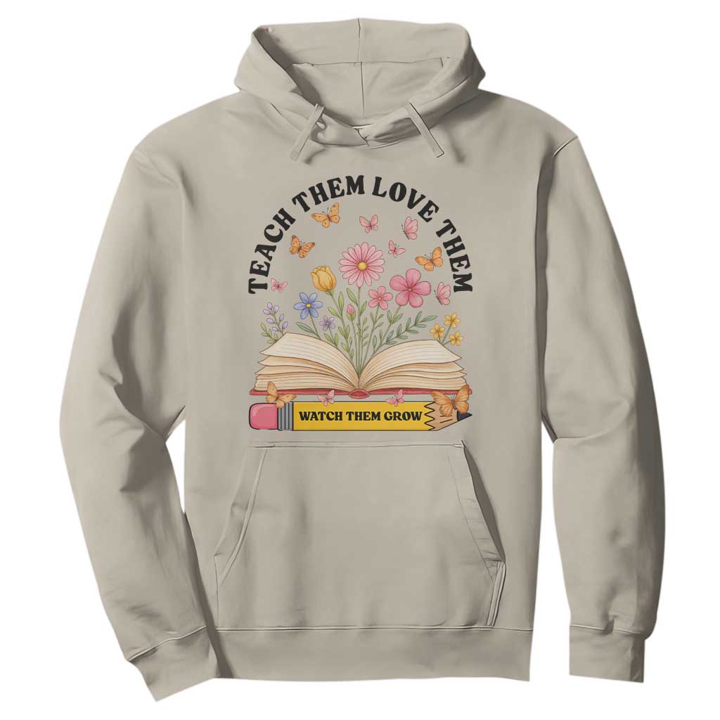 Teach Them Love Them Watch Them Grow Hoodie Inspirational Teacher Gift TS12 Sand Print Your Wear
