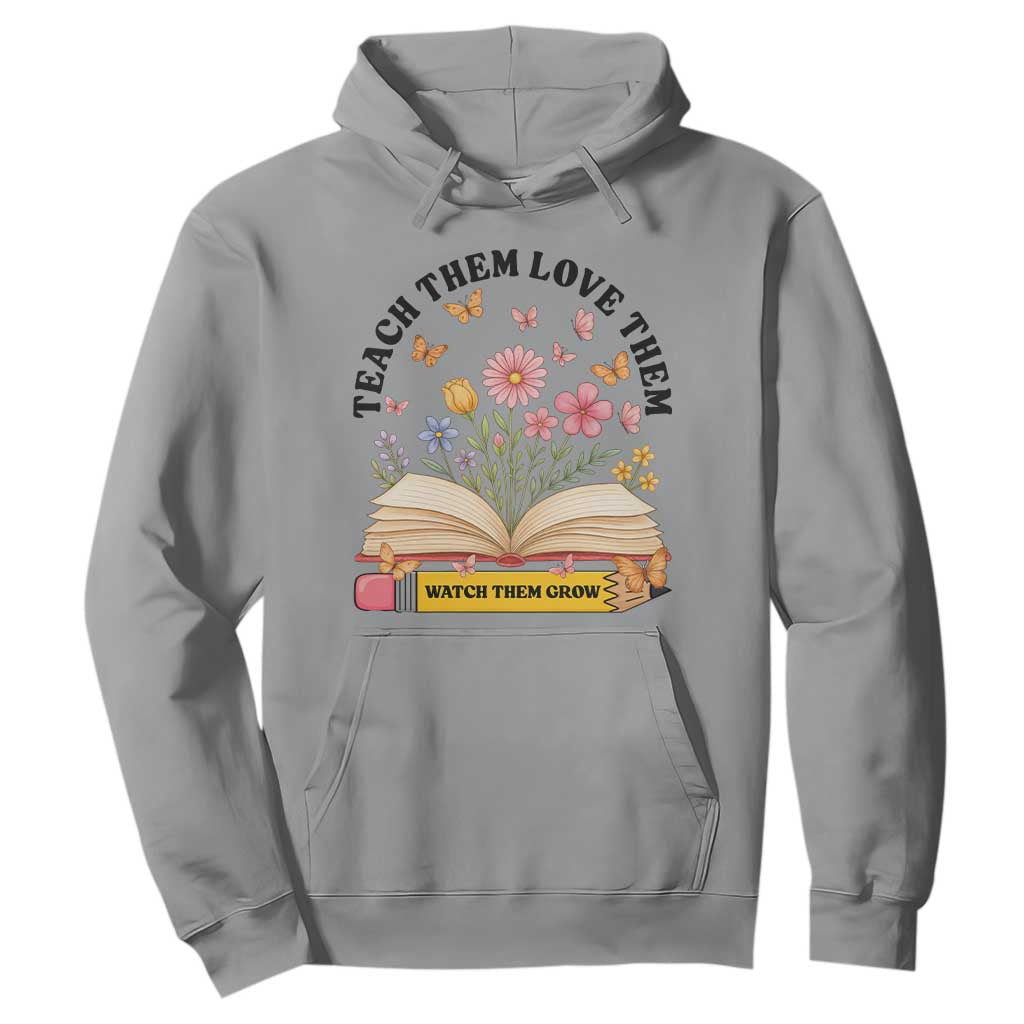 Teach Them Love Them Watch Them Grow Hoodie Inspirational Teacher Gift TS12 Sport Gray Print Your Wear