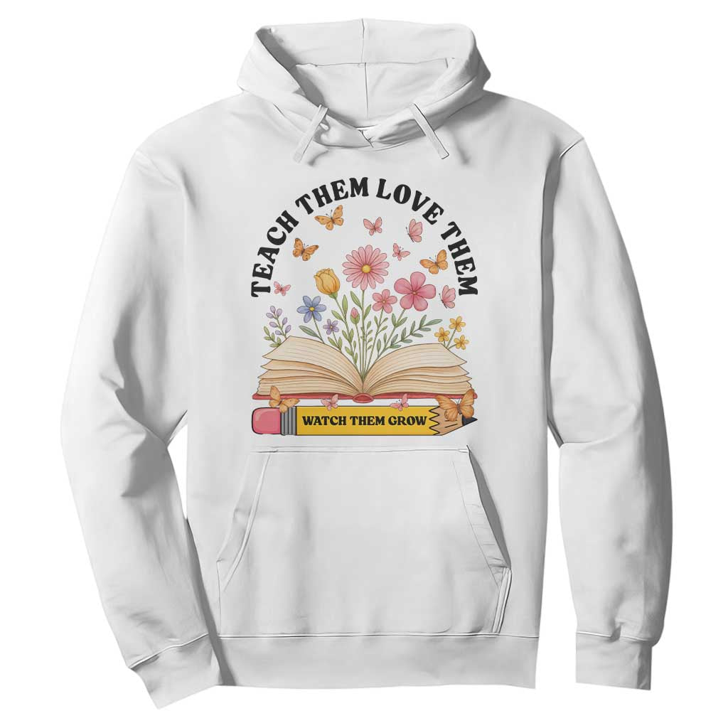 Teach Them Love Them Watch Them Grow Hoodie Inspirational Teacher Gift TS12 White Print Your Wear