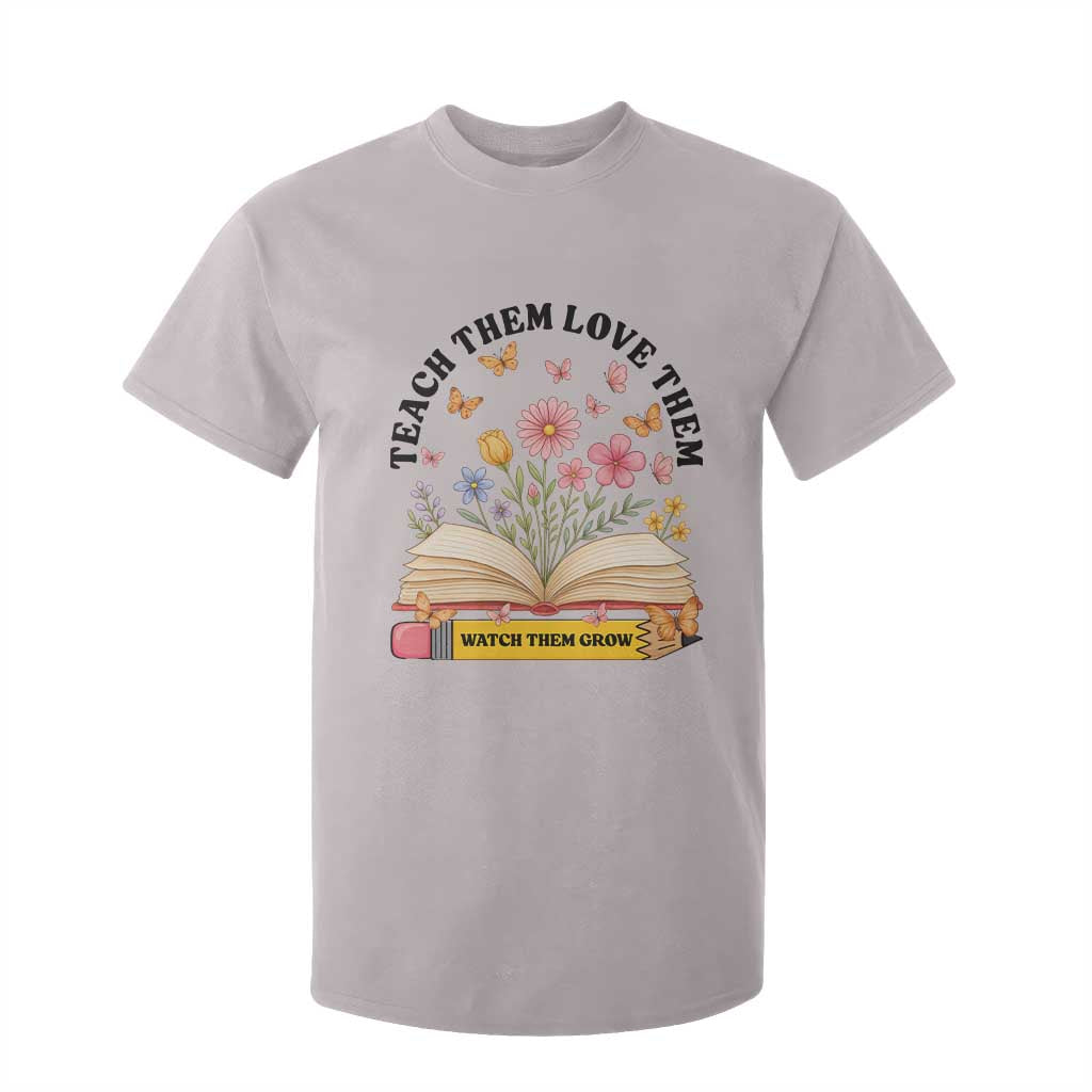 Teach Them Love Them Watch Them Grow T Shirt For Kid Inspirational Teacher Gift TS12 Ice Gray Print Your Wear