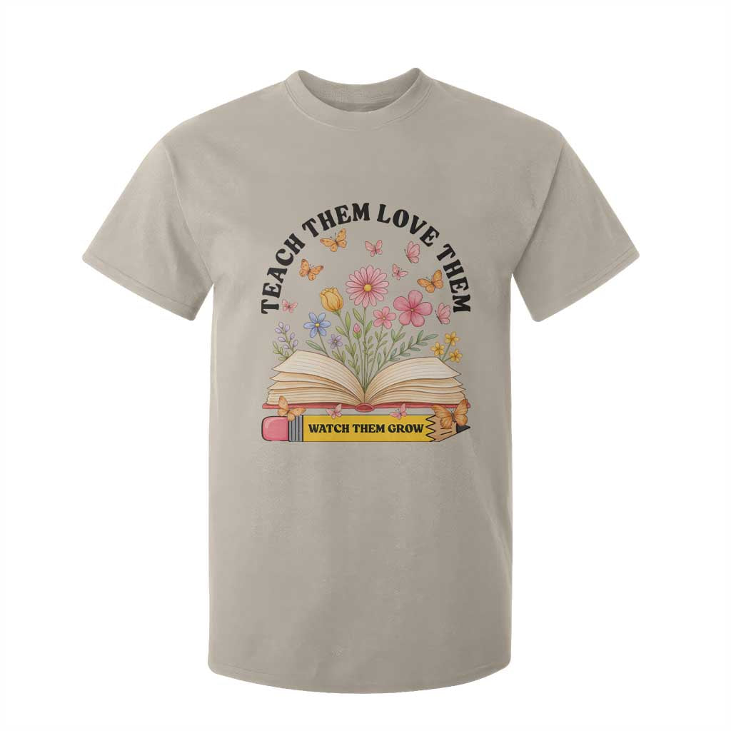 Teach Them Love Them Watch Them Grow T Shirt For Kid Inspirational Teacher Gift TS12 Sand Print Your Wear