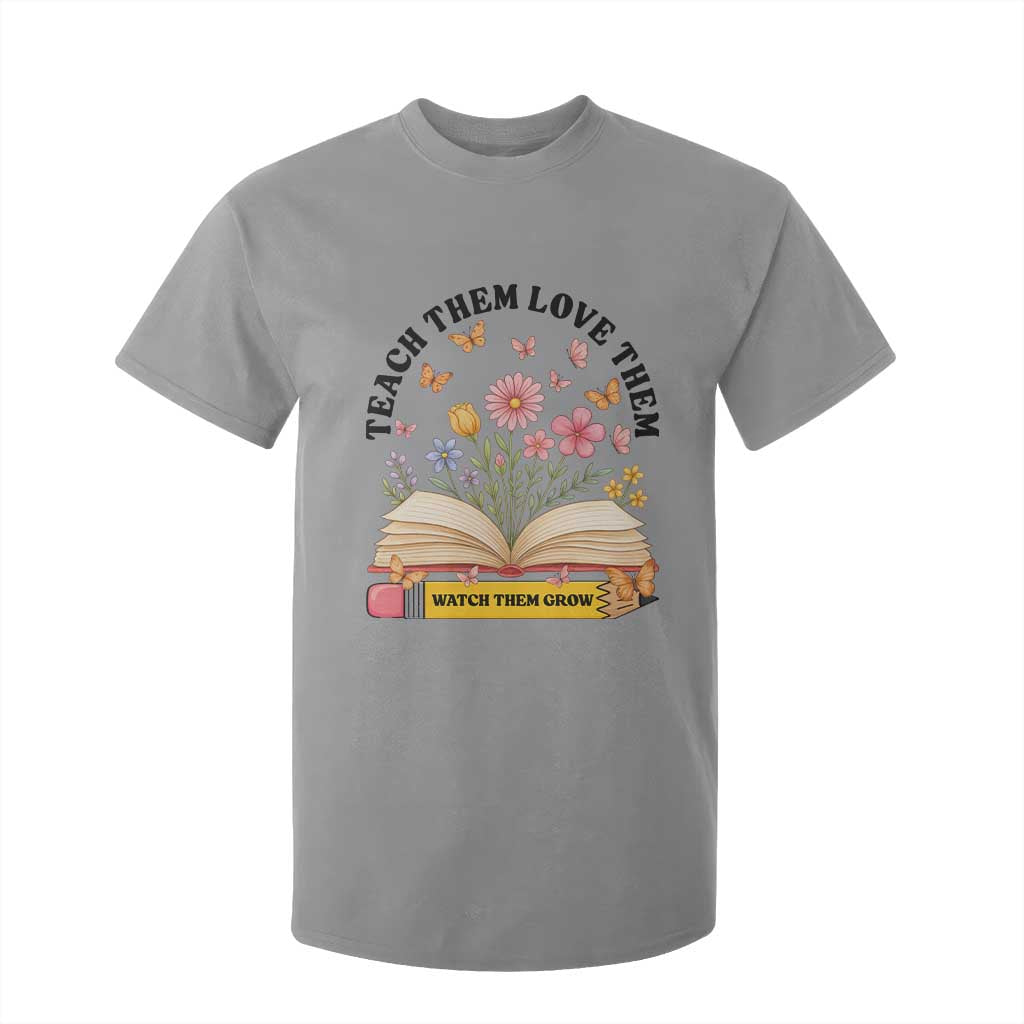 Teach Them Love Them Watch Them Grow T Shirt For Kid Inspirational Teacher Gift TS12 Sport Gray Print Your Wear
