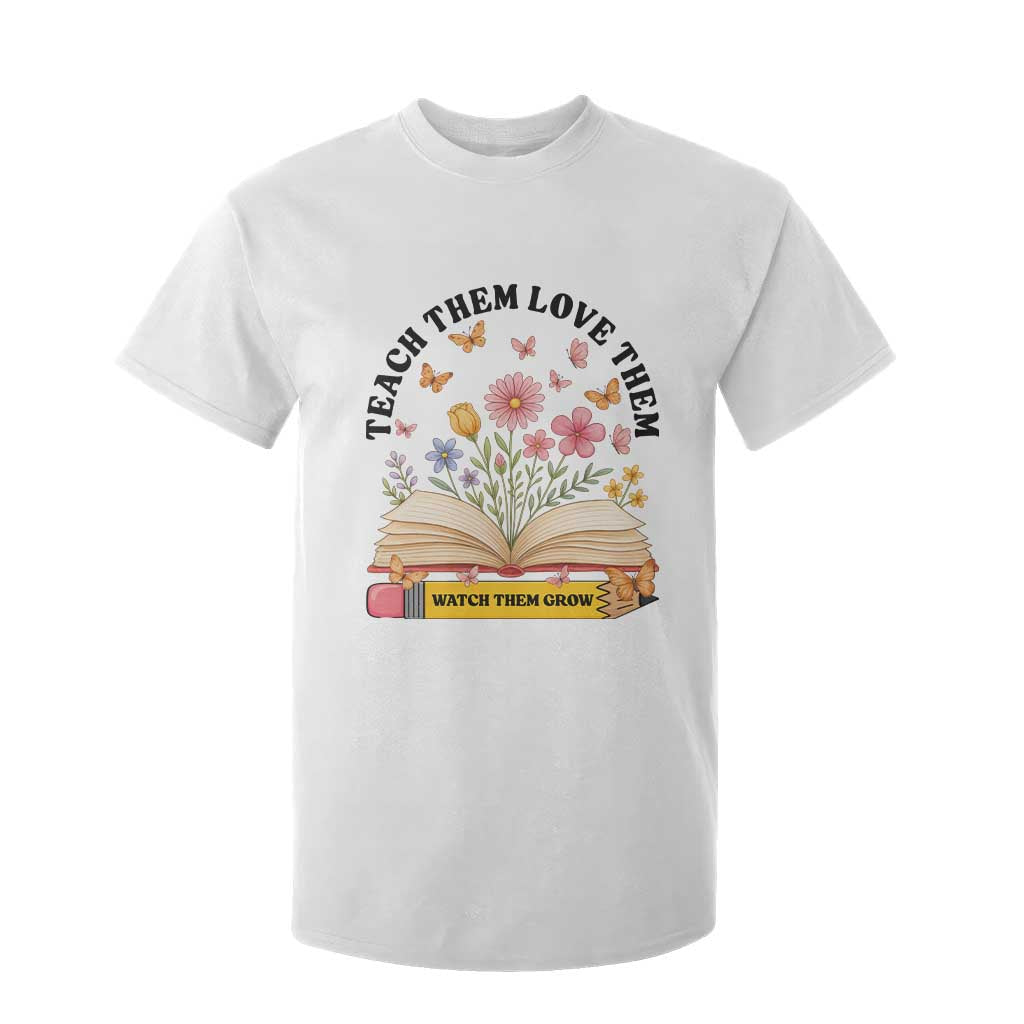 Teach Them Love Them Watch Them Grow T Shirt For Kid Inspirational Teacher Gift TS12 White Print Your Wear