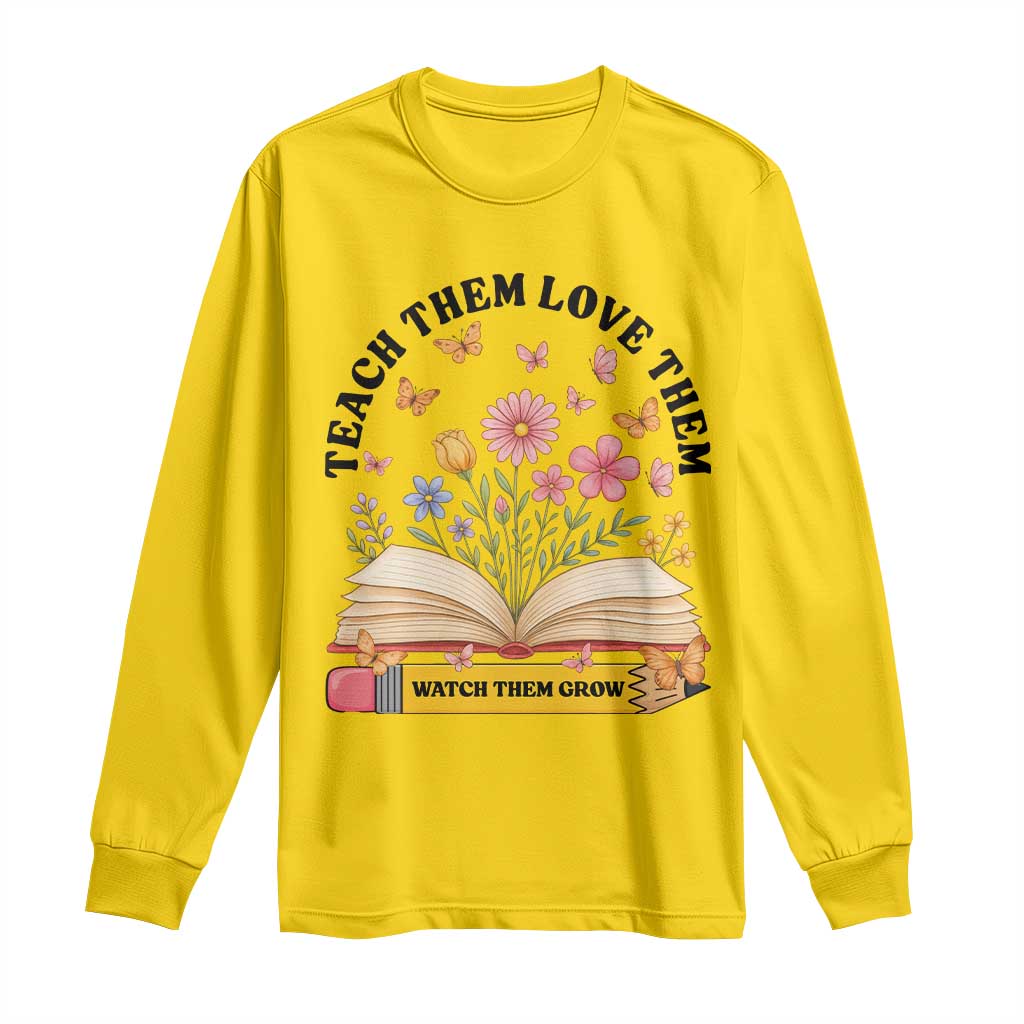 Teach Them Love Them Watch Them Grow Long Sleeve Shirt Inspirational Teacher Gift TS12 Daisy Print Your Wear