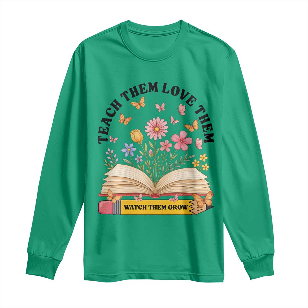Teach Them Love Them Watch Them Grow Long Sleeve Shirt Inspirational Teacher Gift TS12 Irish Green Print Your Wear