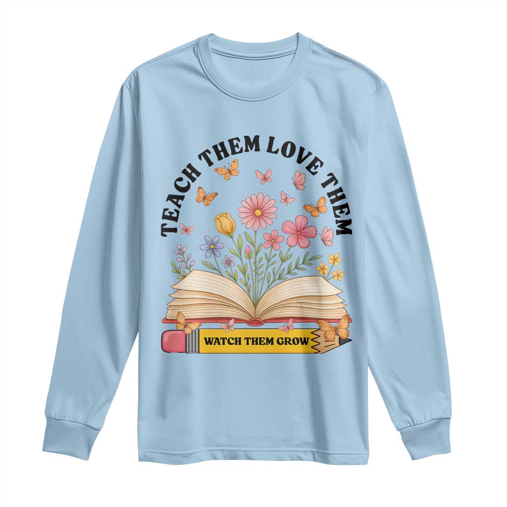 Teach Them Love Them Watch Them Grow Long Sleeve Shirt Inspirational Teacher Gift TS12 Light Blue Print Your Wear