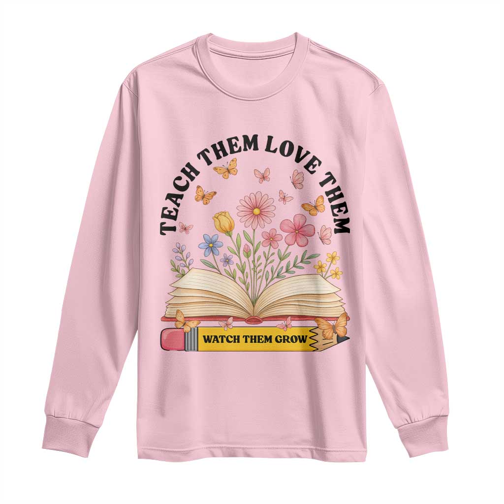 Teach Them Love Them Watch Them Grow Long Sleeve Shirt Inspirational Teacher Gift TS12 Light Pink Print Your Wear
