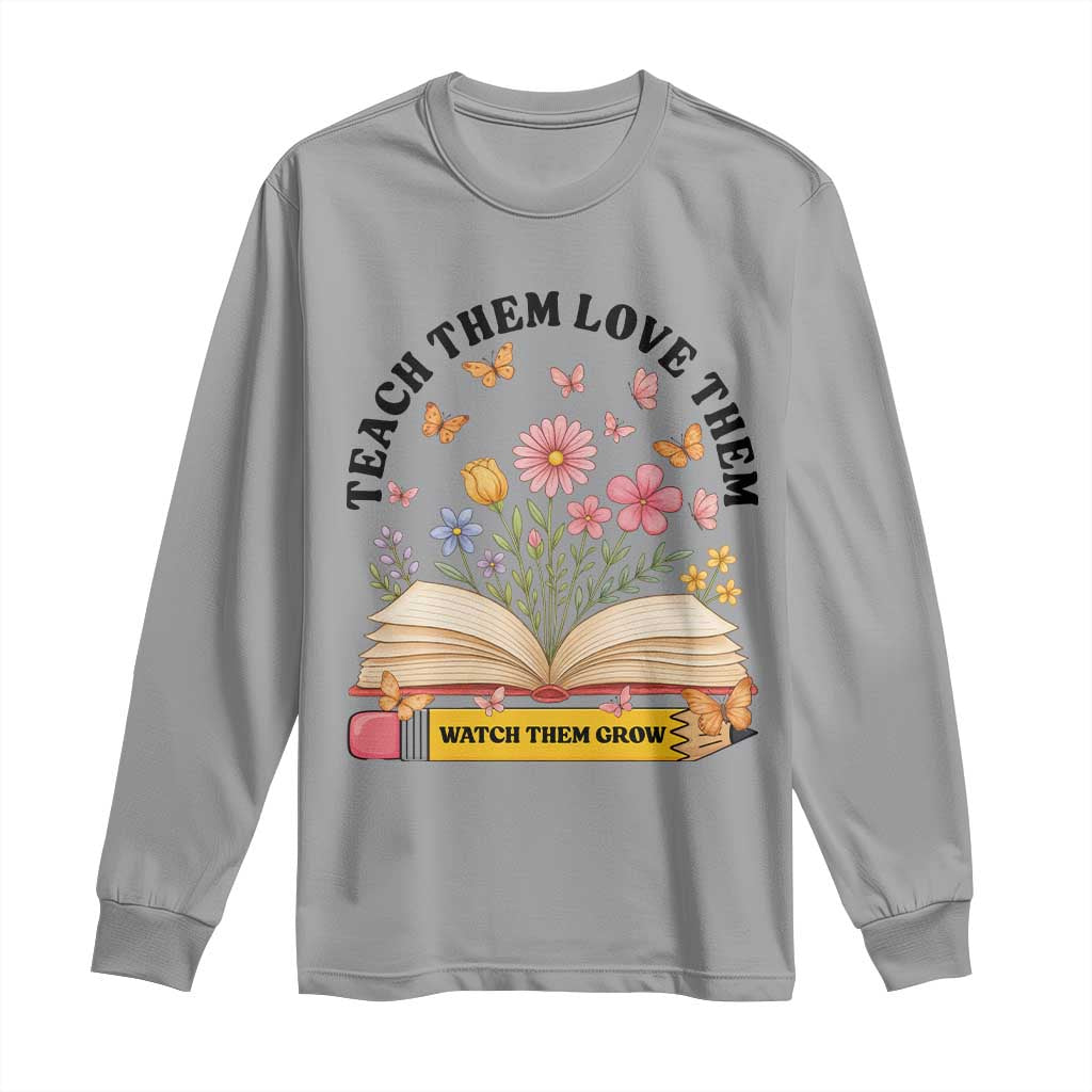 Teach Them Love Them Watch Them Grow Long Sleeve Shirt Inspirational Teacher Gift TS12 Sport Gray Print Your Wear