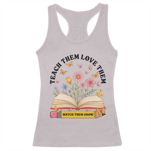 Teach Them Love Them Watch Them Grow Racerback Tank Top Inspirational Teacher Gift TS12 Ice Gray Print Your Wear
