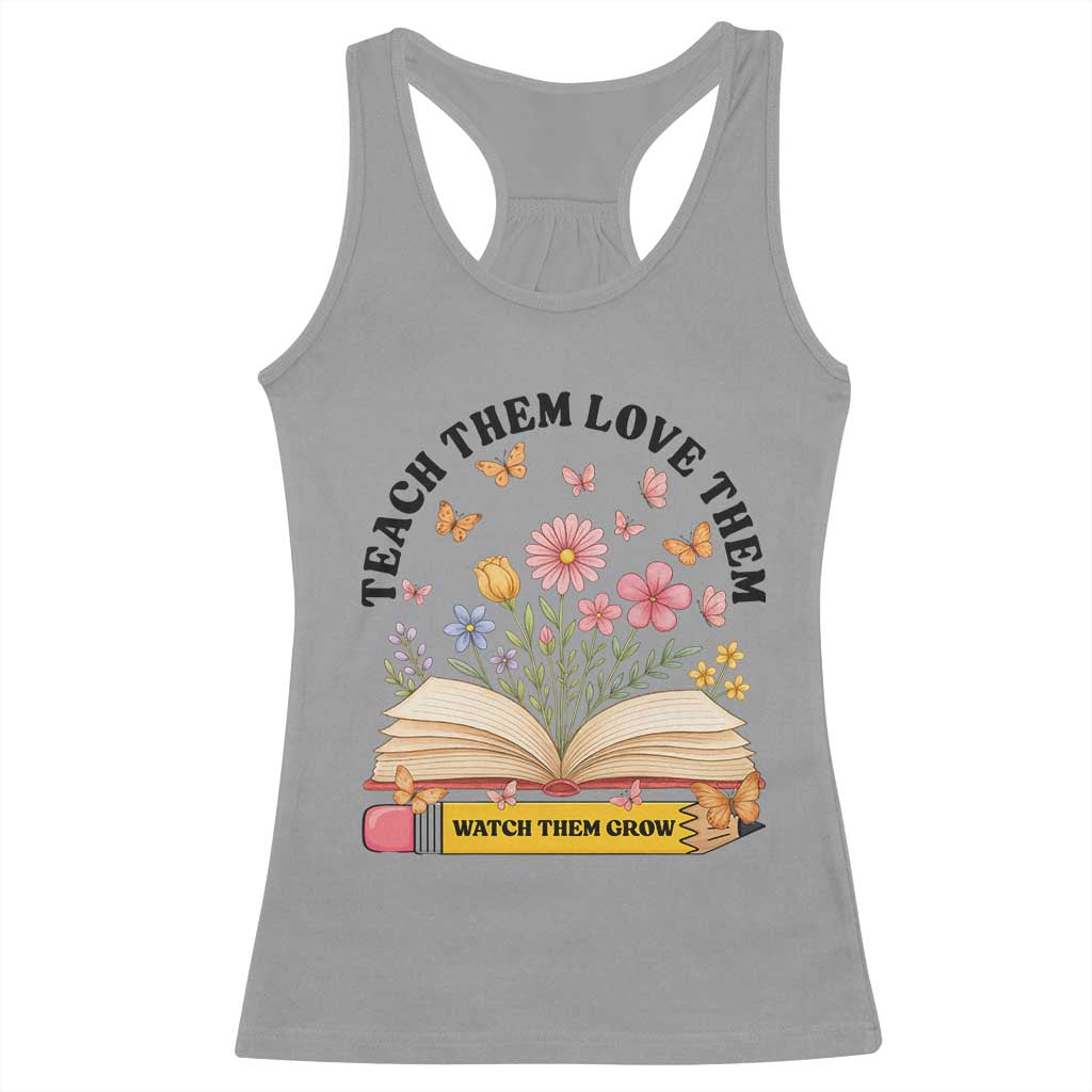 Teach Them Love Them Watch Them Grow Racerback Tank Top Inspirational Teacher Gift TS12 Sport Gray Print Your Wear