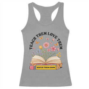 Teach Them Love Them Watch Them Grow Racerback Tank Top Inspirational Teacher Gift TS12 Sport Gray Print Your Wear