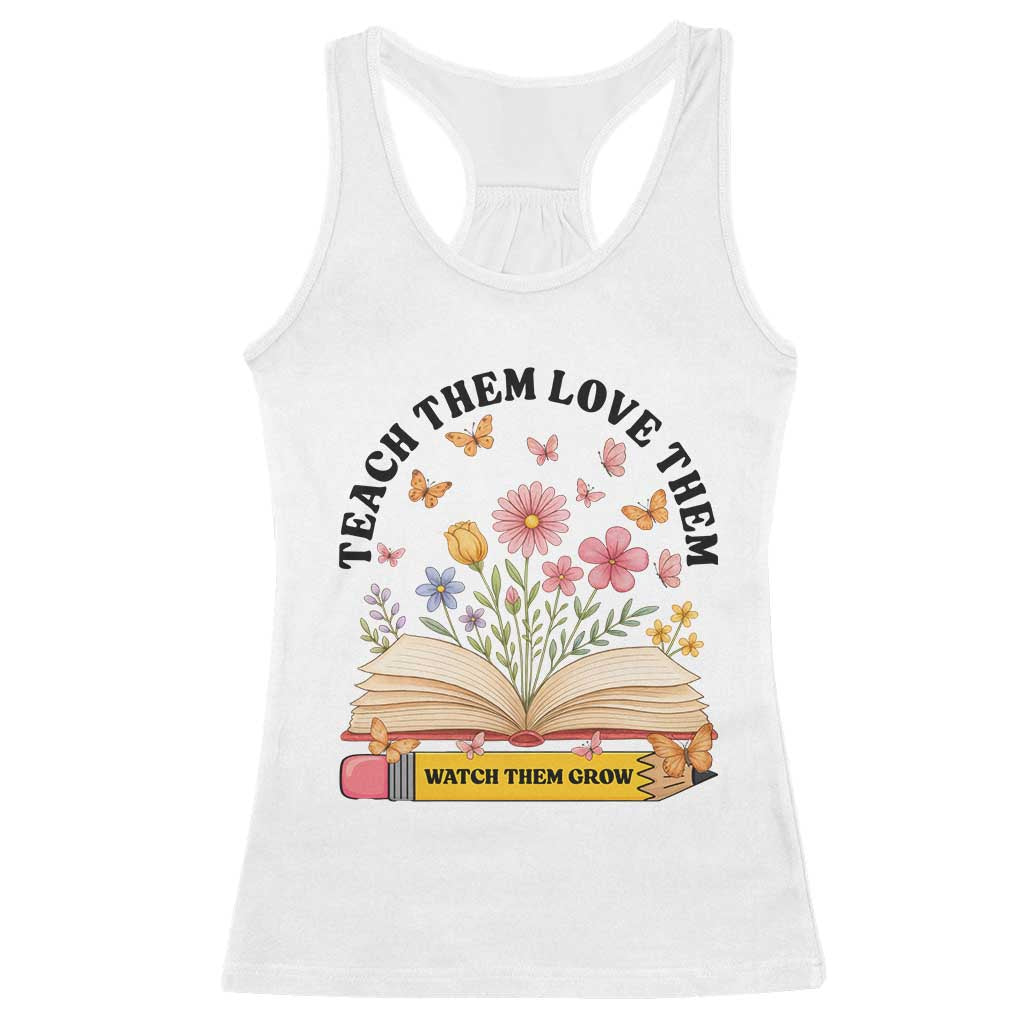 Teach Them Love Them Watch Them Grow Racerback Tank Top Inspirational Teacher Gift TS12 White Print Your Wear