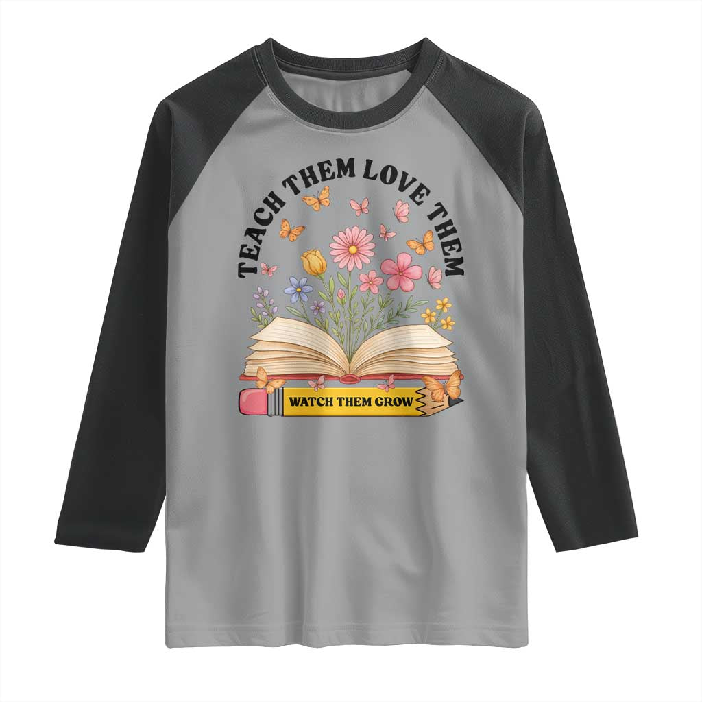 Teach Them Love Them Watch Them Grow Raglan Shirt Inspirational Teacher Gift TS12 Sport Gray Black Print Your Wear