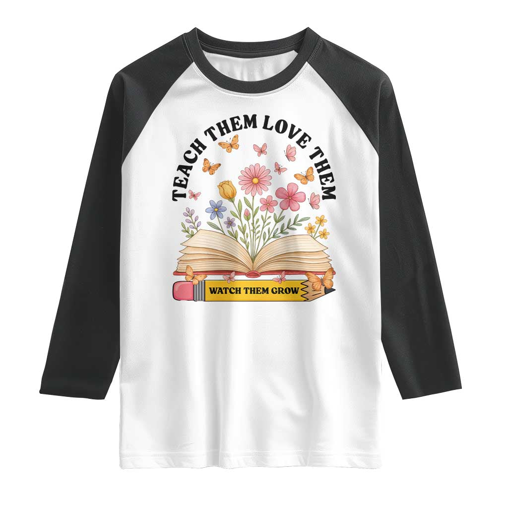 Teach Them Love Them Watch Them Grow Raglan Shirt Inspirational Teacher Gift TS12 White Black Print Your Wear