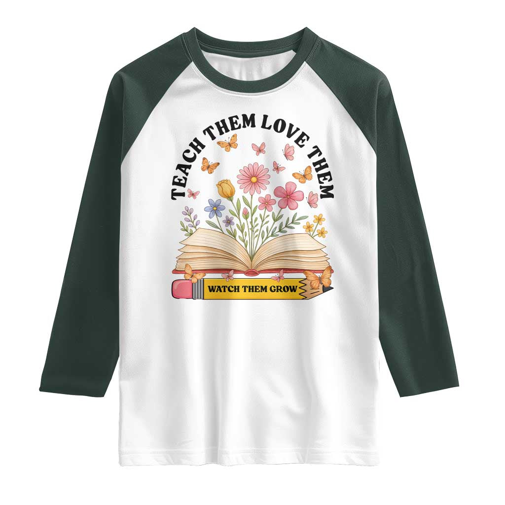 Teach Them Love Them Watch Them Grow Raglan Shirt Inspirational Teacher Gift TS12 White Dark Forest Green Print Your Wear