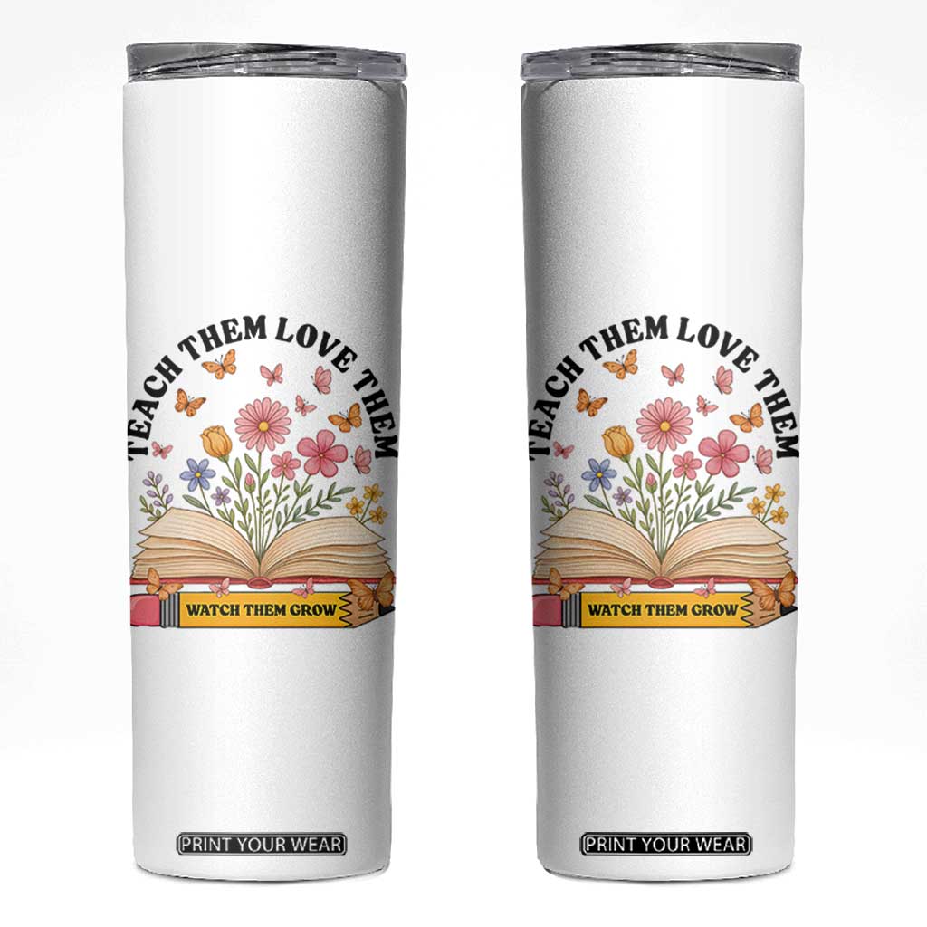 Teach Them Love Them Watch Them Grow Skinny Tumbler Inspirational Teacher Gift TS12 White Print Your Wear