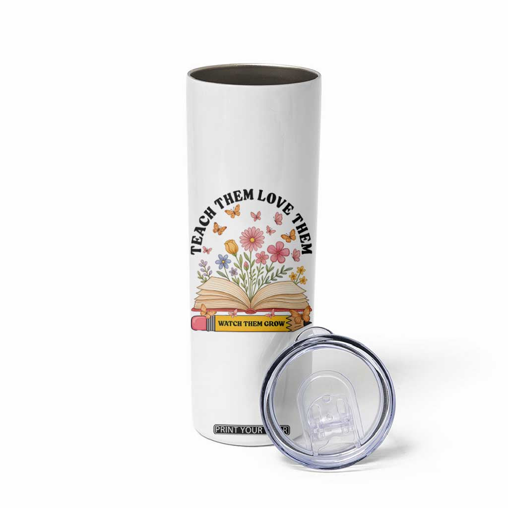 Teach Them Love Them Watch Them Grow Skinny Tumbler Inspirational Teacher Gift TS12 Print Your Wear