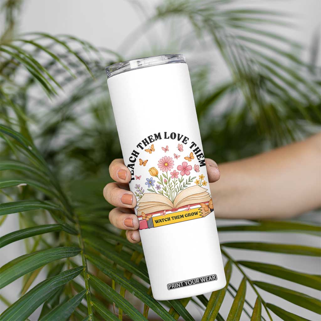Teach Them Love Them Watch Them Grow Skinny Tumbler Inspirational Teacher Gift TS12 Print Your Wear