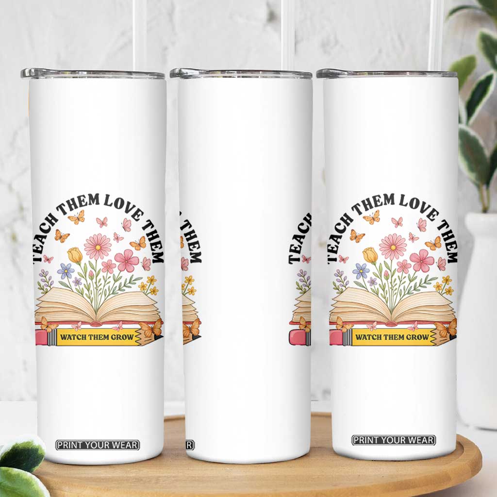 Teach Them Love Them Watch Them Grow Skinny Tumbler Inspirational Teacher Gift TS12 Print Your Wear