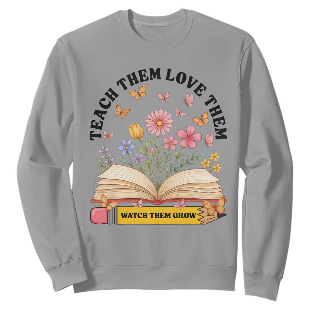 Teach Them Love Them Watch Them Grow Sweatshirt Inspirational Teacher Gift TS12 Sport Gray Print Your Wear