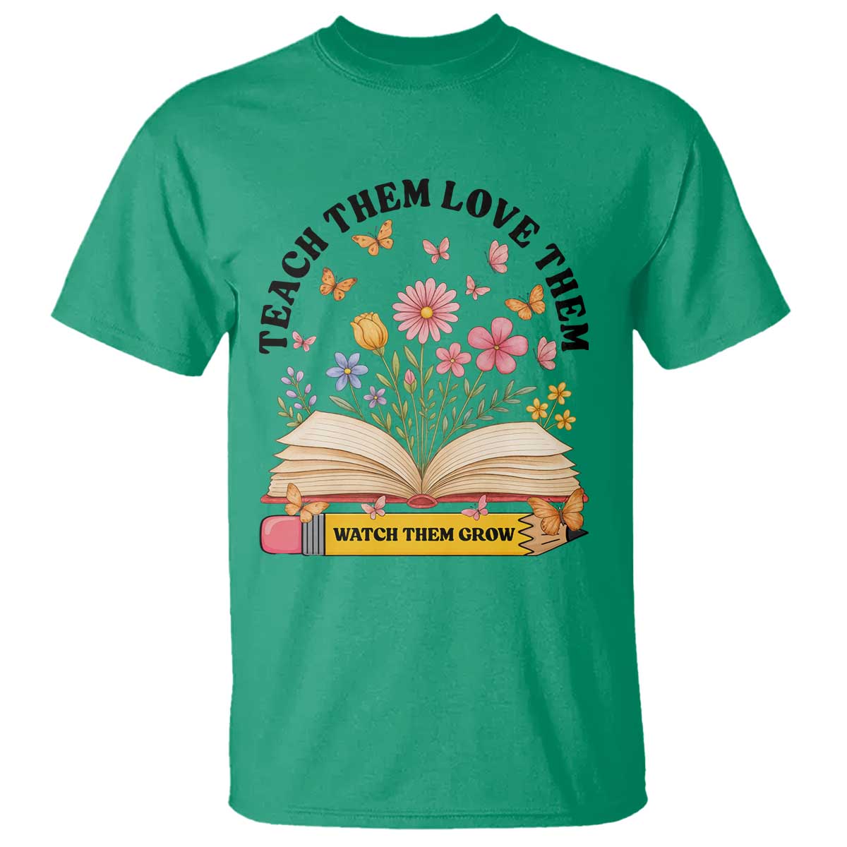 Teach Them Love Them Watch Them Grow T Shirt Inspirational Teacher Gift TS12 Irish Green Print Your Wear